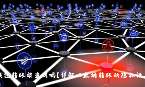 以太坊钱包转账能查到吗?详解以太坊转账的隐私性与追踪性