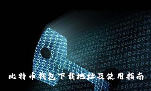比特币钱包下载地址及使用指南