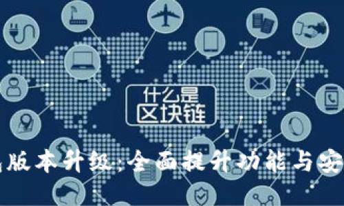 比特币核心钱包版本升级:全面提升功能与安全性的最新动态