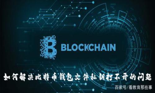 如何解决比特币钱包文件私钥打不开的问题