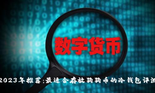 2023年推荐:最适合存放狗狗币的冷钱包评测