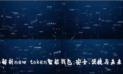 全面解析new token智能钱包:安全、便捷与未来发展