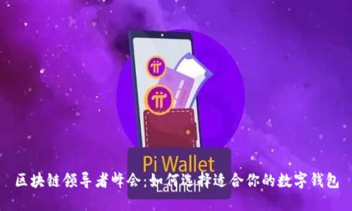 区块链领导者峰会:如何选择适合你的数字钱包