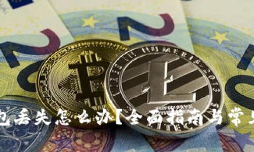 以太坊钱包丢失怎么办？全面指南与常见问题解答
