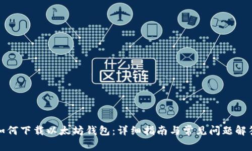 如何下载以太坊钱包：详细指南与常见问题解答