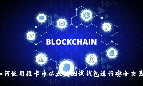 如何使用维卡币以太坊测试钱包进行安全交易？