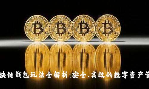 区块链钱包玩法全解析:安全、高效的数字资产管理