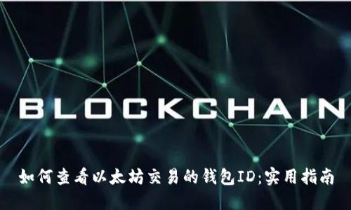 如何查看以太坊交易的钱包ID：实用指南