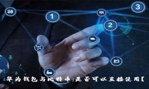 华为钱包与比特币：是否可以直接使用？