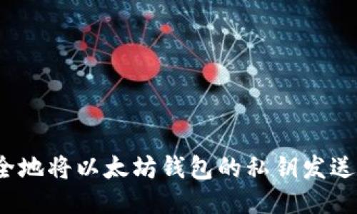 如何安全地将以太坊钱包的私钥发送给他人?