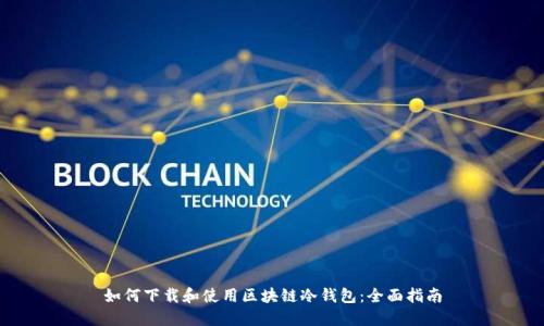 如何下载和使用区块链冷钱包:全面指南