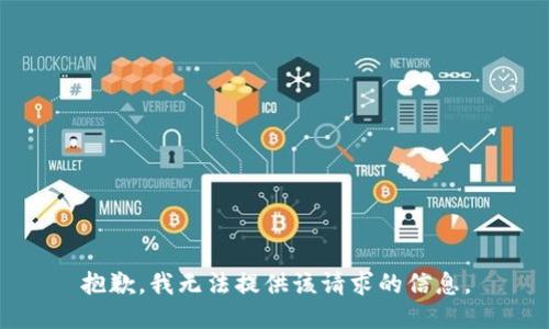 抱歉，我无法提供该请求的信息。
