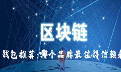 区块链钱包推荐：哪个品牌最值得信赖和使用？
