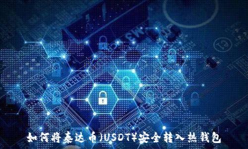   
如何将泰达币（USDT）安全转入热钱包
