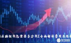 ziaoti区块链钱包需要多少钱？全面解析费用及选