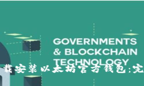 如何下载安装以太坊官方钱包:完整指南