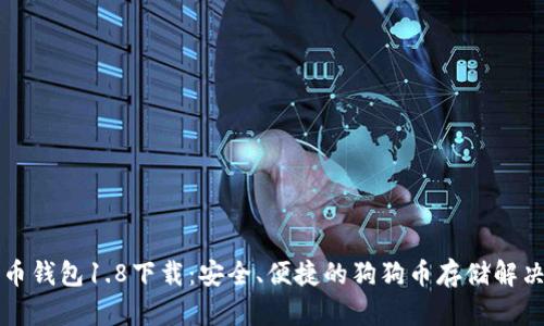 狗狗币钱包1.8下载:安全、便捷的狗狗币存储解决方案