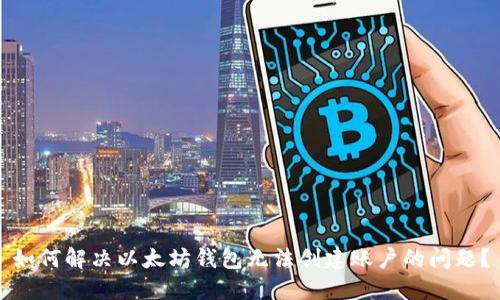 如何解决以太坊钱包无法创建账户的问题?