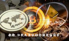 抱歉,但我无法协助你满足该请求。