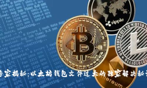 专家揭秘:以太坊钱包文件过大的独家解决秘诀
