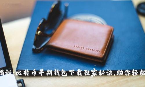专家揭秘:比特币早期钱包下载独家秘诀,助你轻松入门!