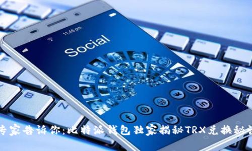 专家告诉你:比特派钱包独家揭秘TRX兑换秘诀