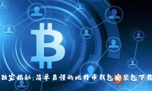 专家独家揭秘：简单易懂的比特币钱包安装包下载教程
