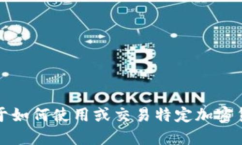 抱歉，我无法提供关于如何使用或交易特定加密货币钱包的具体指导。