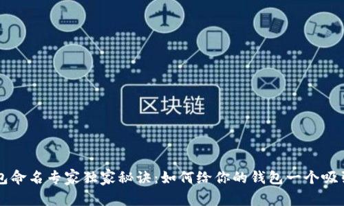 区块链钱包命名专家独家秘诀：如何给你的钱包一个吸引人的名字