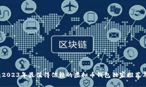 专家揭秘:2023年最值得信赖的虚拟币钱包独家推荐与使用秘诀
