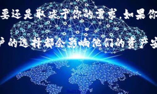 比特币钱包的类型和功能各有不同，关于“比特币钱包是否需要登录”这个问题其实可以从几个方面来探讨。我们先来了解一下比特币钱包的基本概念和类型。

比特币钱包的基本概念

比特币钱包是一种数字工具，用于存储、发送和接收比特币。它的本质就是一个应用程序或硬件，能够与比特币区块链进行交互。比特币钱包并不是存储比特币本身，而是存储与比特币相关的私钥，这些私钥可以用来签署交易。

比特币钱包的类型

比特币钱包主要分为以下几种类型：

ul
    listrong热钱包/strong：这类钱包在线上操作，能够快速便捷地发送和接收比特币。用户通常需要登录帐号才能访问热钱包。/li
    listrong冷钱包/strong：这类钱包不与互联网连接，提供更高的安全性。通常是通过纸质钱包或硬件钱包来形式存在，用户在使用时不需要登录帐号。/li
    listrong桌面钱包/strong：这种钱包是在用户的计算机中安装的软件，通常在本地保存私钥，用户需要登录自己的设备而不是特定的账户。/li
    listrong移动钱包/strong：类似于热钱包，通常在手机上使用，某些应用可能要求用户进行登录。/li
/ul

热钱包与冷钱包的对比

那么，热钱包和冷钱包之间的区别到底是什么呢？

热钱包的优点在于其便捷性，你可以随时随地轻松地进行交易。但是，因为它们常常是在线的，所以理论上来说，面临黑客攻击的风险比较大。根据情况，有些热钱包会需要你登录，比如在某些在线平台上，用户创建一个账户后，自己会对其资金进行管理。

冷钱包，反之，虽然使用不太方便，尤其是在你需要频繁交易的时候，但其安全性无疑更高。比如热钱包在线存放的私钥，如果被盗，资金就会有风险。而冷钱包是高度隔离的，因此黑客很难突破这道防线。通常来说，冷钱包不需要用户频繁登入，以避免潜在的安全问题。

什么情况下需要登录比特币钱包？

如果使用的是在线热钱包，那么在此情况下，大多数都是需要你创建一个账户并进行登录的。这种钱包多用于日常的小额交易，方便用户随时进行买卖。

不过，如果你是为了长时间存储比特币而选择冷钱包，则通常是不会需要你登录的。很多冷钱包形式就是一个数字密钥和一个设备，你可以在不连接互联网的情况下，将这个设备安全保管起来。

总结：比特币钱包需要登录吗？

简单来说，如果你使用的是热钱包，通常需要登录；如果你使用的是冷钱包，则一般不需要。选择适合你的钱包类型，主要还是取决于你的需求。如果你更看重安全性，还是冷钱包更合适；但如果你更需要方便快捷地进行交易，热钱包可能更符合你的需求。

在考虑比特币钱包的时候，不仅要考虑到登录的问题，还要考虑到安全性、使用便捷性及你的使用场景。很多时候，用户的选择都会影响他们的资产安全与使用体验，因此在选择钱包之前务必进行全面的了解。 

希望这个内容能帮助你更好地理解比特币钱包与登录的关系。如果还有其他问题，随时欢迎讨论！
