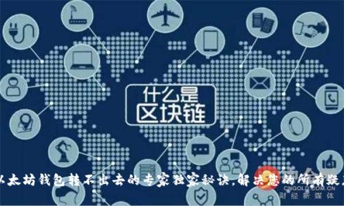 以太坊钱包转不出去的专家独家秘诀,解决您的所有疑惑