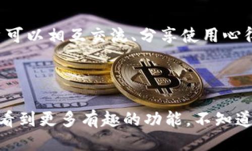 比特币钱包功能介绍图

比特币钱包是数字货币操作中不可或缺的一部分，尤其是在如今加密货币逐渐被大众认可的背景下。很多人对比特币钱包的功能仍然感到陌生，今天我将为大家详细介绍比特币钱包的几大主要功能，并附上一些有趣的细节，帮助你更好地理解。

一、基础功能：存储与管理

首先说说比特币钱包的基础功能，其实最主要的就是存储和管理你的比特币。在比特币钱包中，你能够安全地保存、接收和发送比特币，这不仅仅意味着能够在线购买产品或者服务，还能参与到各种投资活动中去。说真的，这个功能就像是我们生活中的银行，只不过这里的资产是数字的，而不是纸币。

二、多种钱包类型

比特币钱包有不同的类型，包括热钱包（在线钱包）和冷钱包（离线钱包）。热钱包的优点是方便快捷，适合频繁交易。冷钱包则是存储安全性更高，因为它没有连接互联网，减小了被黑客攻击的风险，就像是你将黄金放在银行的保险箱里，安全性确实要高那么一点儿。不过，冷钱包可能不如热钱包方便，所以选择哪个取决于你的个人需求。

三、交易记录与地址管理

比特币钱包还提供交易记录和地址管理的功能。通过这个功能，你可以轻易查找过去的交易，看看每一笔资金是如何流动的。这就像是你的个人财务报表，让你对自己的资产有更清晰的了解。而地址管理则允许你生成多个比特币地址，方便接收不同来源的比特币，尤其是当你与多个人进行交易时，这点儿真的很有用。

四、安全性功能

对于比特币钱包而言，安全性无疑是重中之重。大部分钱包都会有一些安全保护机制，比如私钥加密、双因素身份验证等。让人安心的是，即使你丢失了钱包，只要记住你的恢复短语，通常仍然可以找回你的比特币。这就像是你丢失了银行卡，但只要你记得账户信息，依然可以取回你的钱。你懂的，安全始终是第一位的。

五、用户体验

很多比特币钱包都非常注重用户体验，比如简洁的界面设计和友好的操作流程。尤其是对于新手来说，好的用户体验可以说是非常重要的。用户可以轻易找到自己需要的功能，比如发送比特币、查看余额或是生成新地址，这种便利性会让用户更愿意使用这个钱包。

六、钱包的扩展功能

一些比特币钱包还支持扩展功能，比如与其他区块链资产（如以太坊）的兼容，或者与去中心化金融（DeFi）平台的连接。通过这些功能，用户不仅可以管理比特币，还能参与更广泛的数字货币生态系统。这就像是你用一张卡片，不仅可以购物，还能投资、借贷一样，功能越多，使用起来就越方便。

七、教育与社区支持

很多比特币钱包还会提供教育资源，帮助用户更好地了解比特币和区块链技术。同时，社区支持也是一个让人感到温暖的功能。在一些钱包的社区中，用户可以相互交流、分享使用心得，甚至一起探讨投资策略。这种互动氛围，就让人觉得自己不再孤单，能够在旅途中找到一群志同道合的伙伴。

总结

比特币钱包的功能远不止于此，但以上这些都是我们日常使用中最常遇到的。随着数字货币市场的不断发展，比特币钱包也在不断进化，未来大家一定能看到更多有趣的功能。不知道今天的介绍有没有帮助到你呢？如果你对比特币钱包还有其他疑问，欢迎随时问我哦！