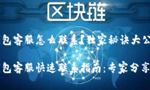 以太坊钱包客服怎么联系?独家秘诀大公开
以太坊钱包客服快速联系指南:专家分享独家秘诀