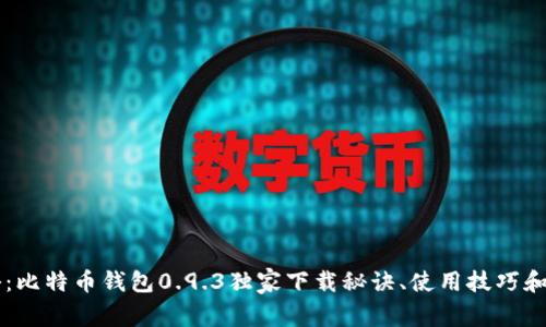 专家揭秘:比特币钱包0.9.3独家下载秘诀、使用技巧和安全防范