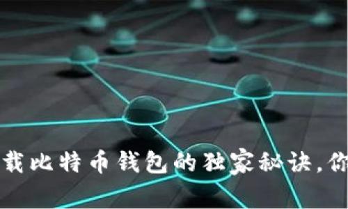 专家揭秘:下载比特币钱包的独家秘诀,你绝不能错过!