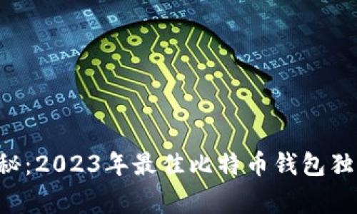 专家揭秘:2023年最佳比特币钱包独家推荐!
