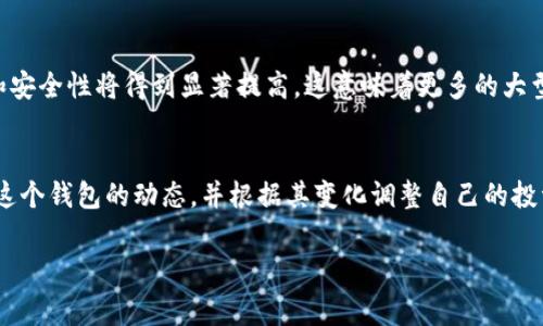   揭秘全球最大以太坊钱包的专家独家秘诀！ / 

 guanjianci 以太坊, 钱包, 加密货币 /guanjianci 

引言：以太坊钱包的崛起
在加密货币迅速发展的今天，以太坊可以说是其中一个最受欢迎的数字货币。不仅仅因为它的交易量巨大，更因为它所带来的智能合约功能为我们的金融体系开启了一扇全新的大门。说真的，了解以太坊钱包的重要性不言而喻，特别是当我们提到全球最大的以太坊钱包时。今天，我们将一起探讨这个钱包的秘密，以及一些专家的独家建议。

什么是以太坊钱包？
在深入分析全球最大以太坊钱包之前，让我们先明确一下什么是以太坊钱包。简单来说，以太坊钱包是一种工具，用于存储、发送和接收以太币（ETH）及其他以太坊合约中的代币。不同于传统银行账户，以太坊钱包是以区块链技术为基础，拥有更高的安全性和透明度。

全球最大以太坊钱包的概述
截至目前，业内普遍认为全球最大的以太坊钱包是strong„0x0...0000“/strong，这个地址的余额庞大到让人咋舌，持有上亿美元的以太币。这个钱包的真实身份仍然是个谜，但其存在的事实，以及其在市场上的影响力却不容小觑。

为何这个钱包这么重要？
这个钱包不仅仅是数字资产的存储工具，它还在以太坊生态系统中起着重要的作用。首先，这个钱包的存在为加密资产的流动性提供了保障。其次，这个钱包可能涉及大型投资者或机构，意味着他们对以太坊的信心是相当强的。无论你是新手还是老手，了解这个钱包的动态都会对你的投资决策有所帮助。

全球最大以太坊钱包的持币屋内幕
说到这里，很多朋友可能会好奇，这个钱包是如何运作的？它是如何能够保持这么高余额的呢？根据专家分析，这个钱包很可能是一个交易所或者是一个基金的控制地址。许多投资者将资产存放在这个地址，以便更好地进行政治。他们通过高频交易和套利策略来获取收益，而这一切都需要结合对市场的判断和实时的数据分析。

专家揭秘：如何选择自己的以太坊钱包
经过以上的讨论，很多朋友可能又回到了自己的钱包选择上。那我该如何选择适合自己的以太坊钱包呢？这也是每个投资者都需要深思熟虑的问题。根据一些专家的建议，选择钱包时应该考虑以下几项重要因素：

ul
    listrong安全性：/strong选择钱包时，一定要注意安全性。硬件钱包通常被认为是比较安全的选择，因为它们将私钥保存在离线环境中，难以受到黑客攻击。/li
    listrong易用性：/strong钱包的用户界面也很重要，操作简便才可以让你更好地管理资产。需要的功能要齐全，但也不能过于复杂。/li
    listrong兼容性：/strong确保钱包和你所使用的交易所或者其它平台兼容，避免在转移过程中遇到不必要的麻烦。/li
    listrong社区支持：/strong一个活跃的社区通常意味着良好的支持和安全更新。如果遇到问题，可以快速得到解决。/li
/ul

对普通用户的建议
说到这里，很多普通用户可能会觉得自己对以太坊钱包的了解还不够透彻。其实，不用担心，最重要的是按照自己的需求去选择。刚入门的用户可以从简单安全的热钱包开始，随着对加密货币的熟悉程度逐步过渡到更专业的冷钱包。而且，定期对自己的资产进行检查和调整也是十分必要的，毕竟市场瞬息万变。

全球最大以太坊钱包的未来展望
那么，全球最大的以太坊钱包未来会如何发展？这是一个值得深思的问题。以太坊正在向更高的层次发展，随着以太坊2.0的推出，网络的可扩展性和安全性将得到显著提高。这意味着更多的大型机构可能会介入以太坊市场，进一步增加对现有钱包的需求。

总结：抓住机会，不要错过以太坊的红利！
总结一下，全球最大的以太坊钱包不仅仅只是一个庞大的资金存储地，它代表着整个以太坊生态系统的动向。因此，作为投资者，我们应该密切关注这个钱包的动态，并根据其变化调整自己的投资策略。此外，不断学习、保持敏感和灵活，是在这个充满不确定性的市场中生存的关键。

希望以上的内容能够对你了解全球最大以太坊钱包有所帮助！记得定期关注市场动态哦，如果有什么不明白的，随时来问我，咱们一起探讨！