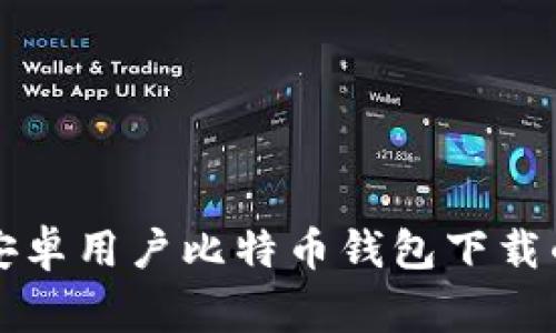 专家揭秘:安卓用户比特币钱包下载的独家秘诀!