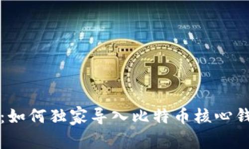 专家揭秘:如何独家导入比特币核心钱包的秘诀