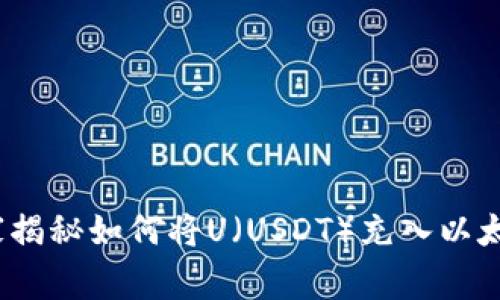 专家指南:独家揭秘如何将U(USDT)充入以太坊钱包的秘诀