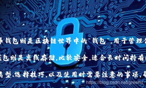 比特币钱包是一个用于存储、接收和发送比特币的数字工具。就像你日常生活中的钱包用来存放现金和信用卡一样，比特币钱包则是区块链世界中的“钱包”，用于管理你的比特币资产。它的作用类似于银行账户，但有一些本质上的不同。

比特币钱包可以分为多种类型，包括热钱包和冷钱包。热钱包是指在线使用的比特币钱包，方便快捷，适合频繁交易；而冷钱包则是离线存储，比较安全，适合长时间持有比特币资产。无论你选择哪个类型的钱包，最重要的是保护好你的私钥，因为只要掌握了私钥，你就可以控制相应的比特币。

对于许多初学者来说，如何选择和使用比特币钱包可能是个棘手的问题。这里我们就来深入探讨比特币钱包的运作方式、类型、选择技巧，以及使用时需要注意的事项，帮助你更好地理解和使用这个数字货币的基础工具。
