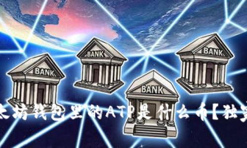 专家解读：以太坊钱包里的ATP是什么币？独家秘诀大解析！