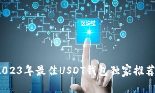 专家揭秘：2023年最佳USDT钱包独家推荐与购买秘诀