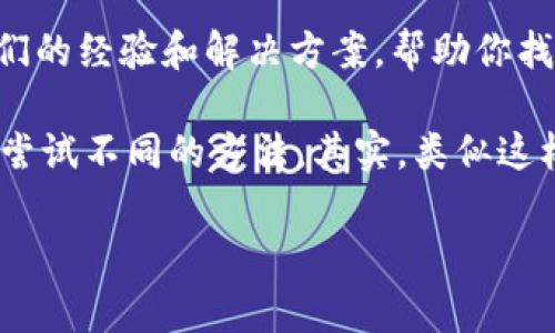 在使用比特币或其他加密货币时，很多人可能会需要下载比特币钱包的图片或相关图标。遇到无法下载的问题，可能会让人感到困扰。以下是一些解决该问题的常见步骤和建议。希望能帮助你顺利下载所需的比特币钱包图片。

1. 检查网络连接
首先，确保你的网络连接没有问题。试着打开其他网站，看看网络是否正常。如果网络不稳定，可能导致下载失败。你可以尝试重启路由器，或者切换到其他网络连接，比如移动数据。

2. 清除浏览器缓存
有时候，浏览器的缓存会导致下载问题。你可以尝试清除浏览器的缓存和Cookie，然后重新加载页面。这通常可以解决许多不必要的问题。步骤如下：
ul
    li在浏览器设置中找到“隐私与安全”选项/li
    li选择“清除浏览数据”或“清除缓存”/li
    li选择合适的时间范围，并确认清除/li
/ul

3. 尝试不同的浏览器
如果你正在使用某个特定浏览器（比如Chrome、Firefox等），可以尝试切换到另一个浏览器。有时候，浏览器的兼容性问题可能导致无法下载文件。比如，你可以尝试用Edge或Safari下载看看。

4. 检查文件类型和格式
确保你下载的比特币钱包图片的文件类型是受支持的格式（如PNG、JPEG等）。某些网站可能会对文件类型有特定限制。如果可能的话，找一个不同的来源下载所需的文件，确保格式正确。

5. 禁用浏览器扩展
某些浏览器扩展可能会干扰文件下载。你可以尝试禁用这些扩展并重启浏览器，再次尝试下载。如果确认是某个扩展造成的问题，可以考虑卸载或更换这个扩展。

6. 检查防火墙和杀毒软件
有时候，防火墙和杀毒软件会阻止文件下载。你可以暂时禁用它们，然后再试着下载。有些软件可能会将下载的文件视为威胁，导致下载失败。

7. 使用手机下载
如果在电脑上下载一直失败，可以尝试使用手机进行下载。有时候，移动设备的下载方式会更顺利。如果你成功下载到手机上，可以通过数据线将图片传输到电脑上。

8. 官方网站或可信资源
确保你下载比特币钱包图片的来源是可靠的。总是优先选择官方渠道或信誉好的资源。这不仅是为了文件的安全性，也可以确保文件的质量和可靠性。 比如，你可以访问一些知名的加密货币社区或论坛，看看其他用户推荐的资源。

9. 采取截图的方式
如果以上方法都无法解决问题，最后的手段就是直接进行屏幕截图。虽然这可能不是最佳选择，但你依然可以得到所需的图像。只需按下相应的截图快捷键，保存后便可以使用。

10. 参与社区讨论
如果你还是无法解决问题，可以考虑在加密货币相关的社区或论坛发帖求助。网友们可能会分享他们的经验和解决方案，帮助你找到问题所在。

总的来说，遇到比特币钱包图片下载不了的问题，首先需要找出原因。确保网络正常，文件格式正确，尝试不同的方法。其实，类似这样的小问题很多人都遇到过，但只要耐心去解决，通常都可以找到合适的解决方案。 

如果你对某个具体比特币钱包有疑问或者需要进一步的信息，也欢迎随时问我！