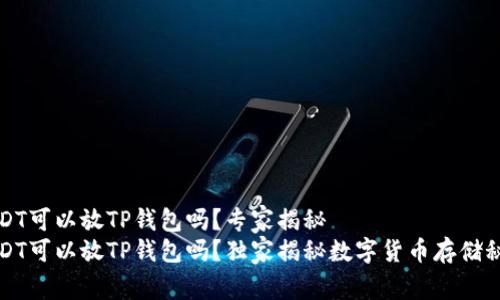 USDT可以放TP钱包吗?专家揭秘
USDT可以放TP钱包吗?独家揭秘数字货币存储秘诀