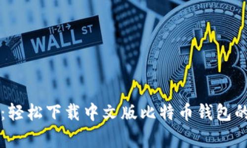 专家教你:轻松下载中文版比特币钱包的独家秘诀