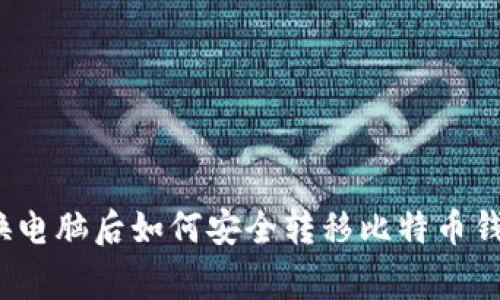 专家揭秘:更换电脑后如何安全转移比特币钱包的独家秘诀