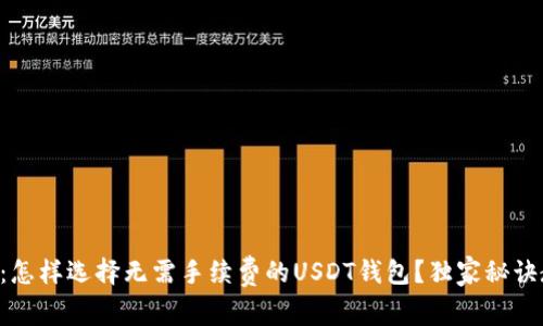 专家揭秘:怎样选择无需手续费的USDT钱包?独家秘诀教你省钱!