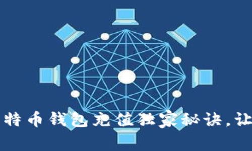 专家揭秘:比特币钱包充值独家秘诀,让你轻松搞定!